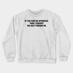 If you find me offensive Crewneck Sweatshirt